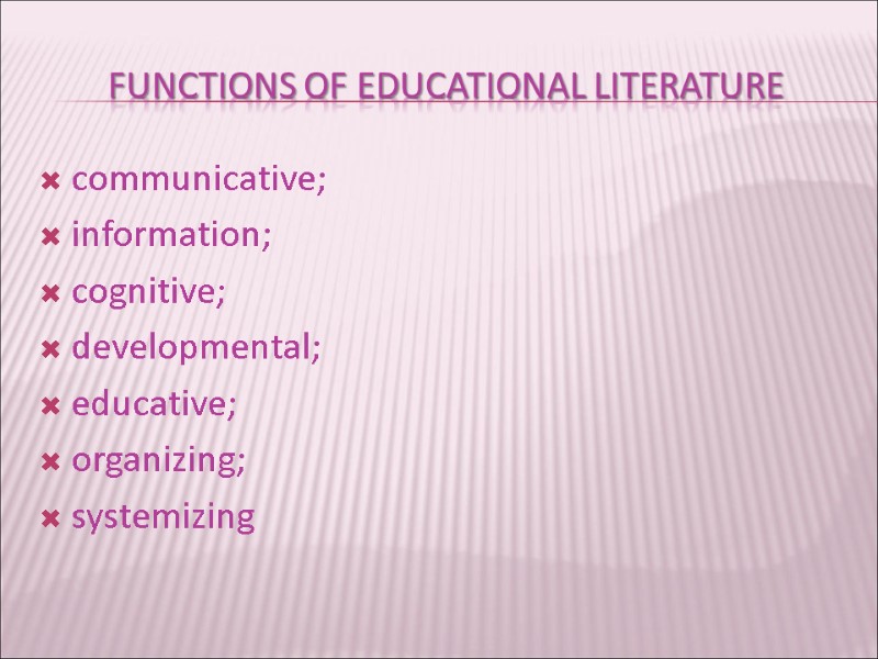 Functions of educational literature communicative;  information; cognitive; developmental; educative; organizing; systemizing